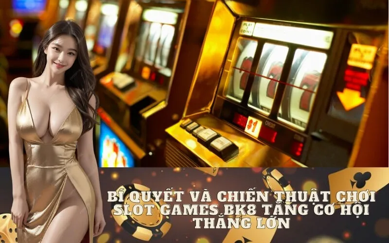 Bí quyết và chiến thuật chơi Slot Games BK8 tăng cơ hội thắng lớn
