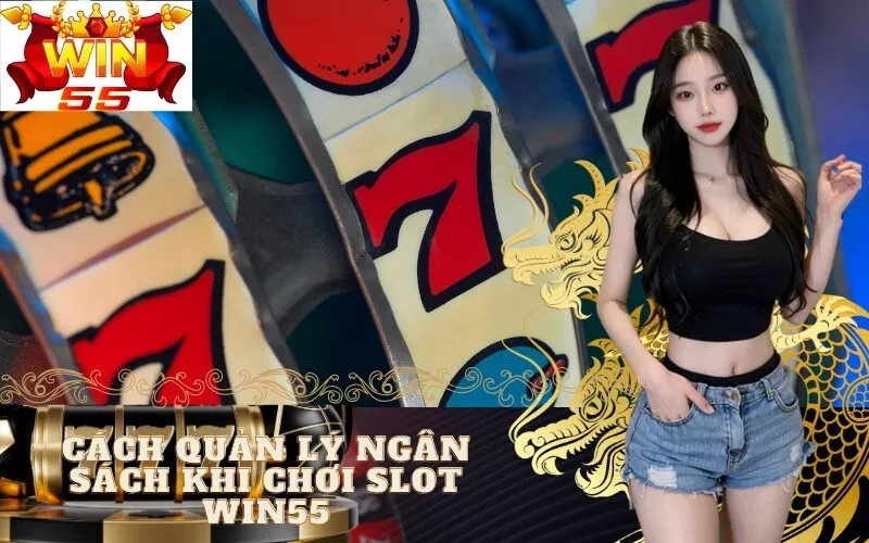 Cách Quản Lý Ngân Sách Khi Chơi Slot win55
