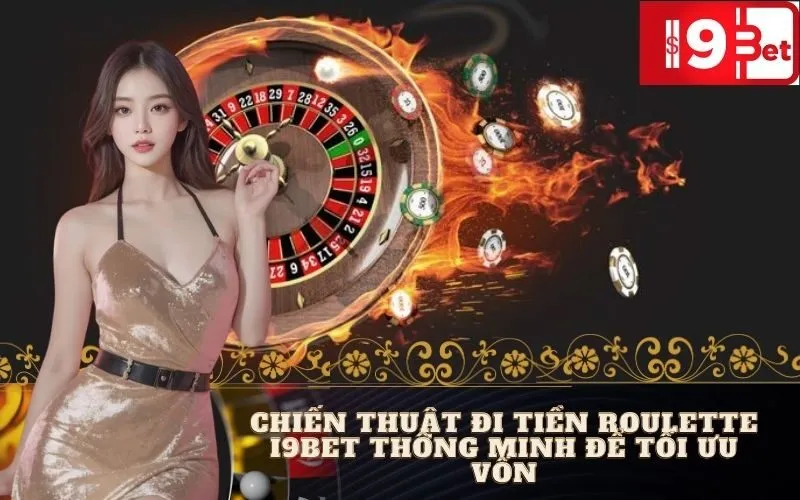 Chiến Thuật Đi Tiền Roulette I9BET Thông Minh Để Tối Ưu Vốn