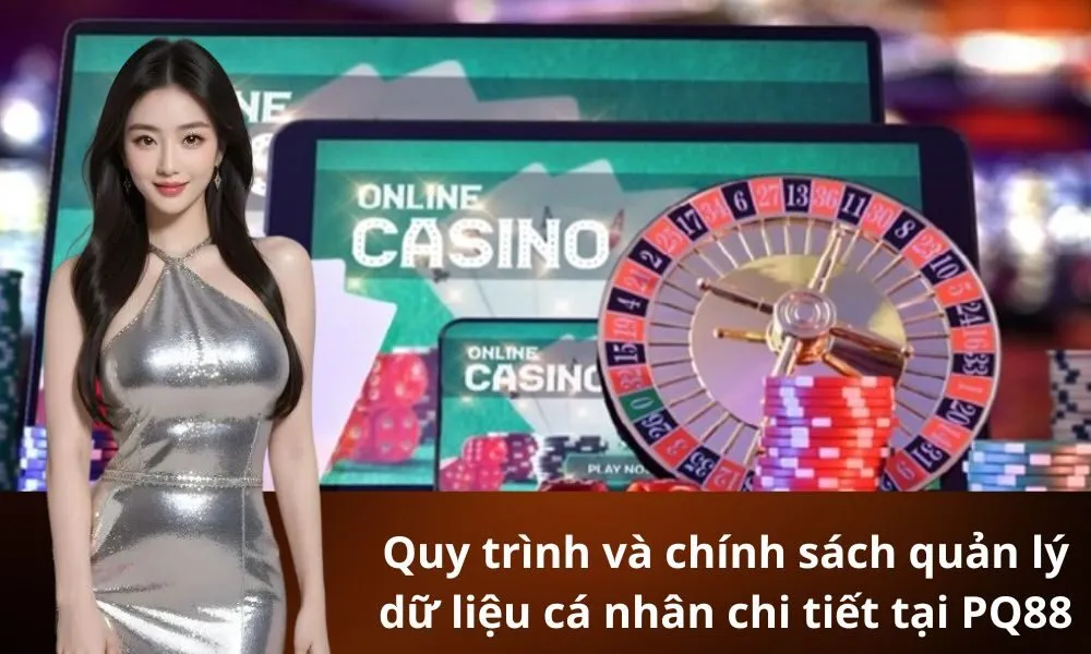 Quy trình và chính sách quản lý dữ liệu cá nhân chi tiết tại PQ88