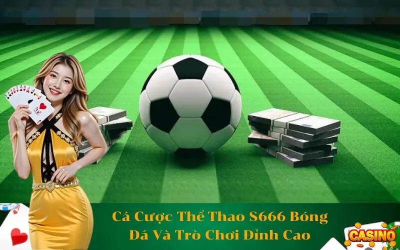 Cá Cược Thể Thao S666 Bóng Đá Và Trò Chơi Đỉnh Cao