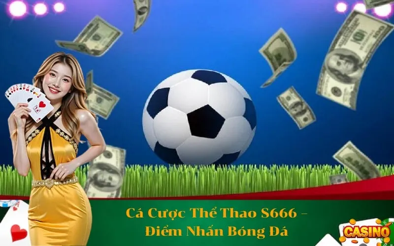 Cá Cược Thể Thao S666 – Điểm Nhấn Bóng Đá