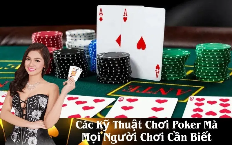 Các Kỹ Thuật Chơi Poker Mà Mọi Người Chơi Cần Biết