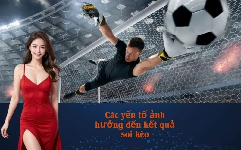 Các yếu tố ảnh hưởng đến kết quả soi kèo