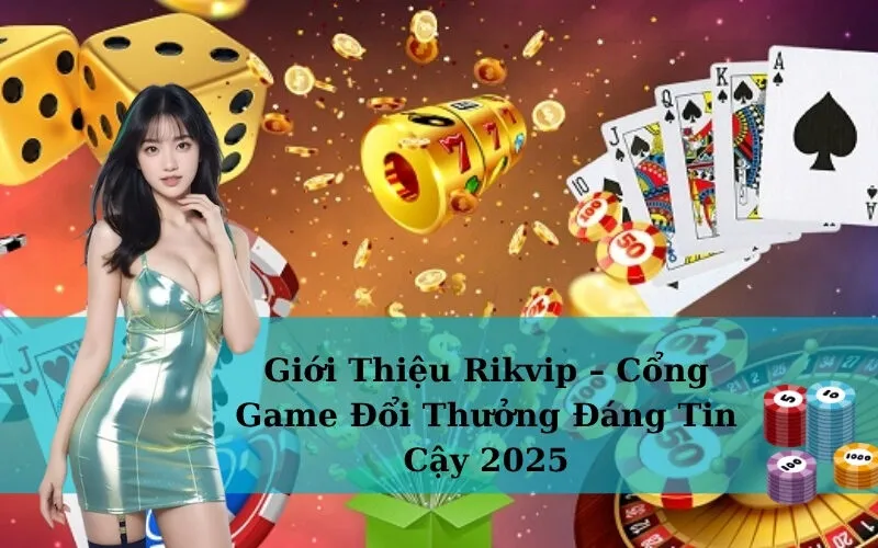 Giới Thiệu Rikvip – Cổng Game Đổi Thưởng Đáng Tin Cậy 2025