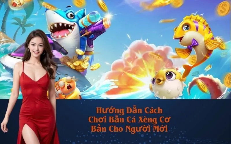Hướng Dẫn Cách Chơi Bắn Cá Xèng Cơ Bản Cho Người Mới