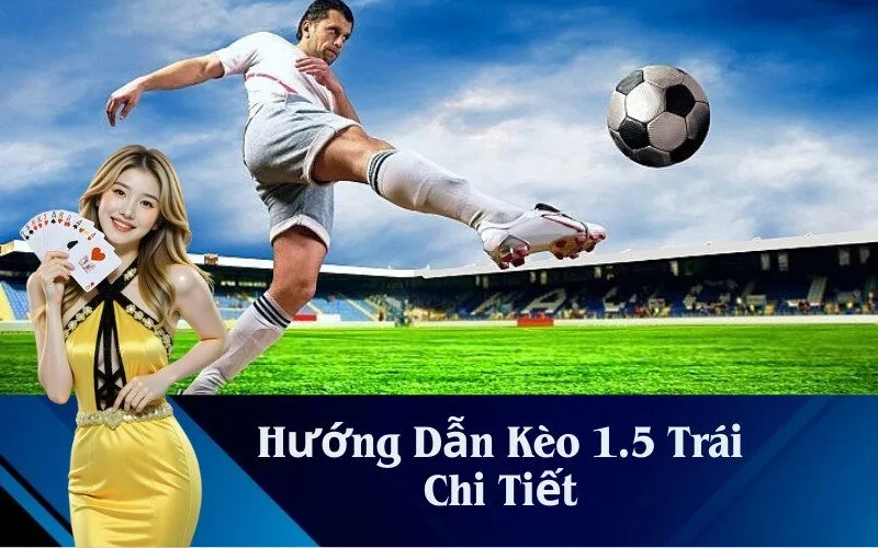 Hướng Dẫn Kèo 1.5 Trái Chi Tiết
