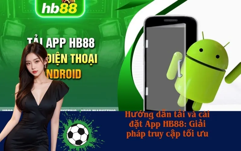 Hướng dẫn tải và cài đặt App HB88: Giải pháp truy cập tối ưu