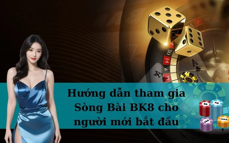 Hướng dẫn tham gia Sòng Bài BK8 cho người mới bắt đầu