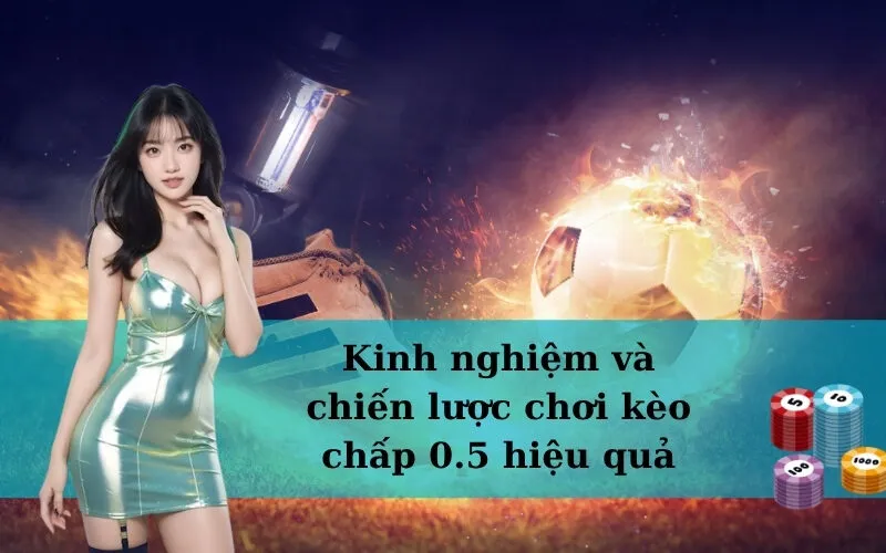 Kinh nghiệm và chiến lược chơi kèo chấp 0.5 hiệu quả