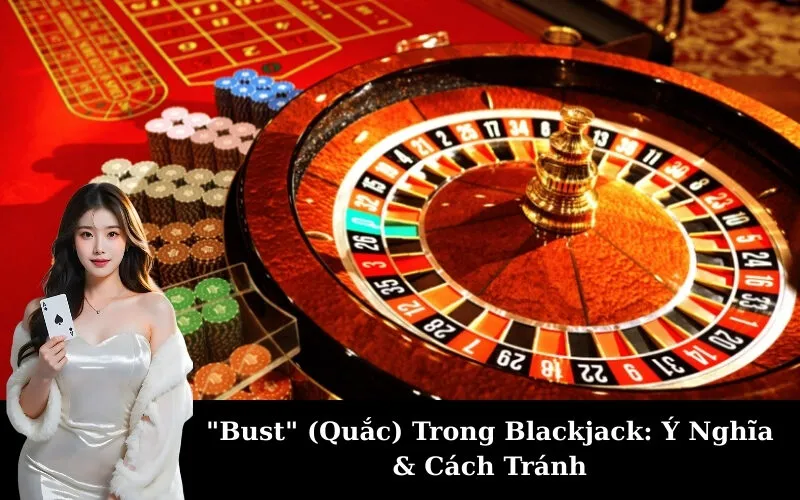 "Bust" (Quắc) Trong Blackjack: Ý Nghĩa & Cách Tránh