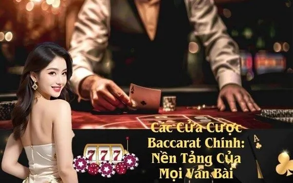 Các Cửa Cược Baccarat Chính: Nền Tảng Của Mọi Ván Bài