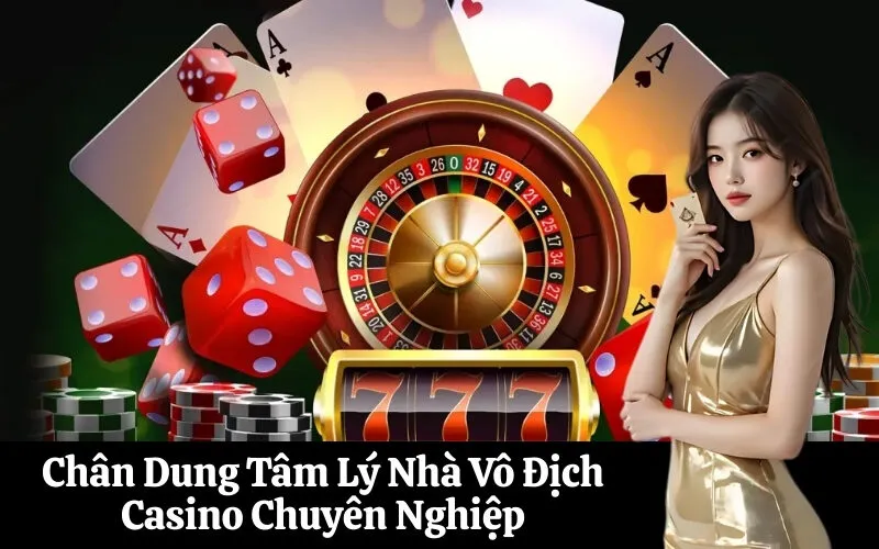 Chân Dung Tâm Lý Nhà Vô Địch Casino Chuyên Nghiệp