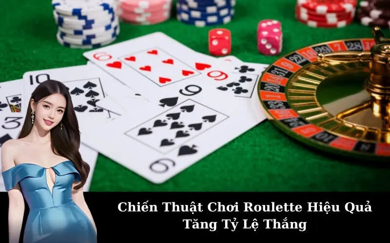 Chiến Thuật Chơi Roulette Hiệu Quả Tăng Tỷ Lệ Thắng