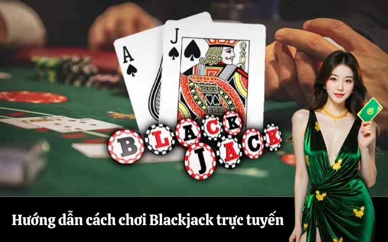 Hướng dẫn cách chơi Blackjack trực tuyến