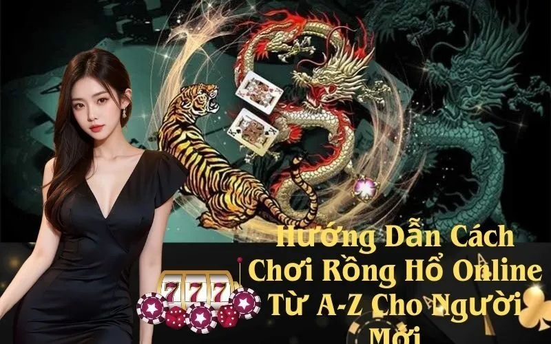 Hướng Dẫn Cách Chơi Rồng Hổ Online Từ A-Z Cho Người Mới