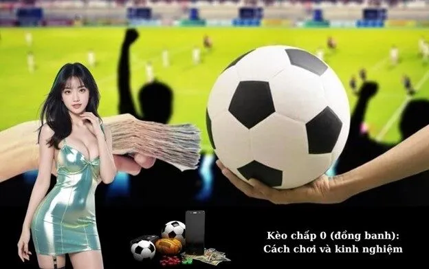 Kèo chấp 0 (đồng banh): Cách chơi và kinh nghiệm