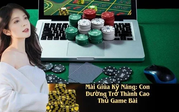 Mài Giũa Kỹ Năng: Con Đường Trở Thành Cao Thủ Game Bài