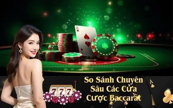 So Sánh Chuyên Sâu Các Cửa Cược Baccarat