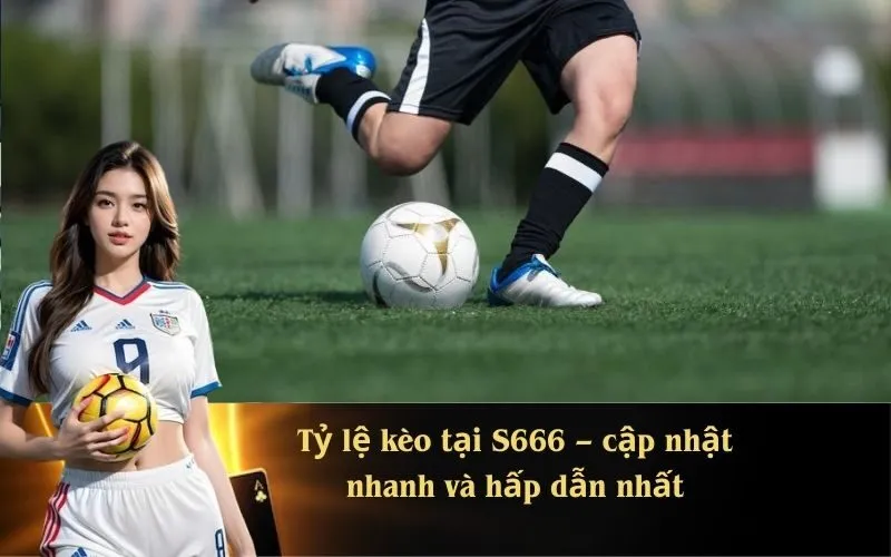 Tỷ lệ kèo tại S666 – cập nhật nhanh và hấp dẫn nhất