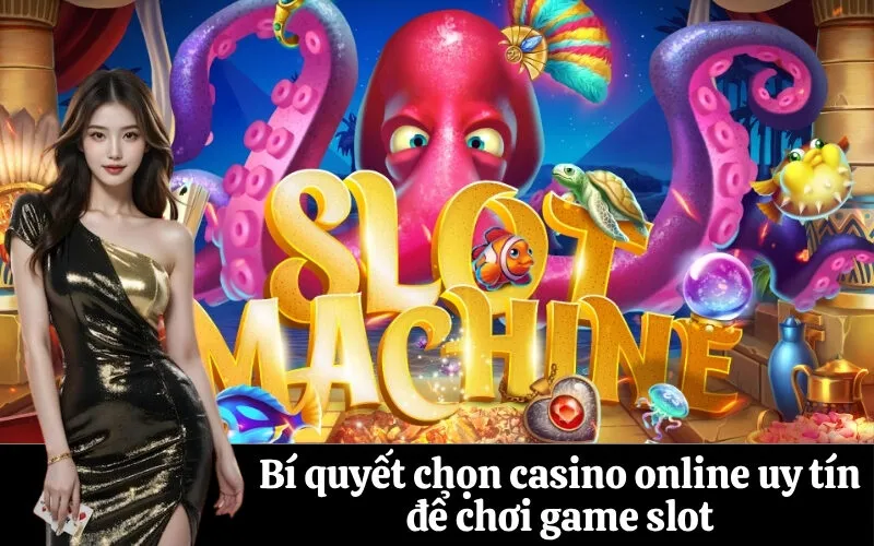 Bí quyết chọn casino online uy tín để chơi game slot