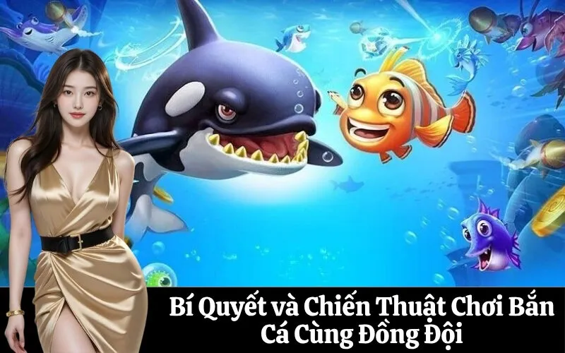 Bí Quyết và Chiến Thuật Chơi Bắn Cá Cùng Đồng Đội