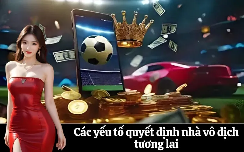 Các yếu tố quyết định nhà vô địch tương lai