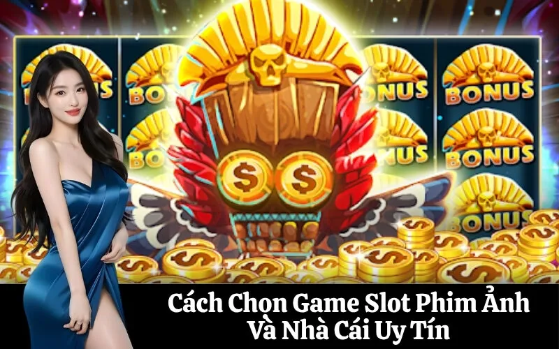 Cách Chọn Game Slot Phim Ảnh Và Nhà Cái Uy Tín