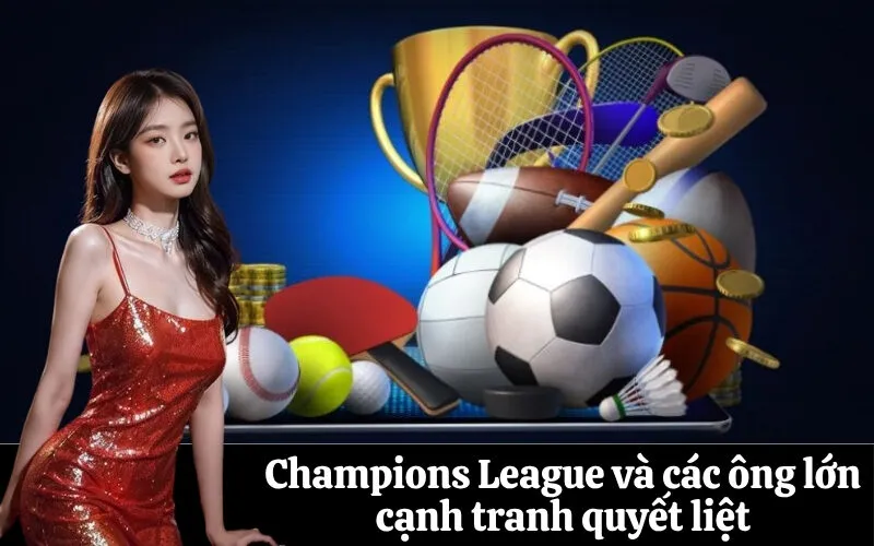 Champions League và các ông lớn cạnh tranh quyết liệt