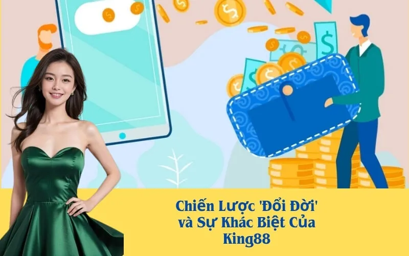 Chiến Lược 'Đổi Đời' và Sự Khác Biệt Của King88