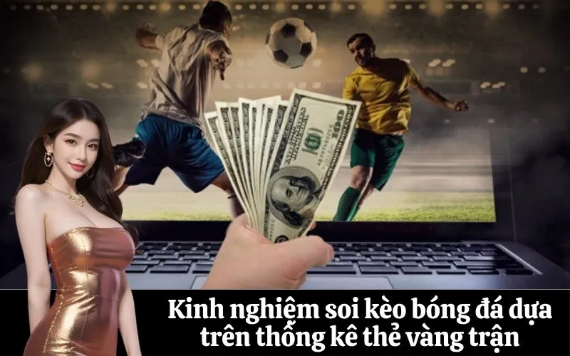 Kinh nghiệm soi kèo bóng đá dựa trên thống kê thẻ vàng trận