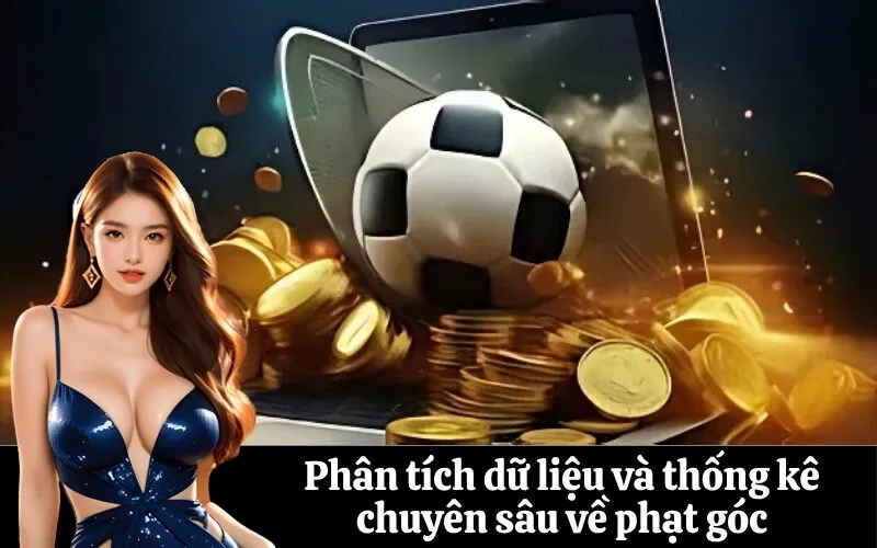 Phân tích dữ liệu và thống kê chuyên sâu về phạt góc